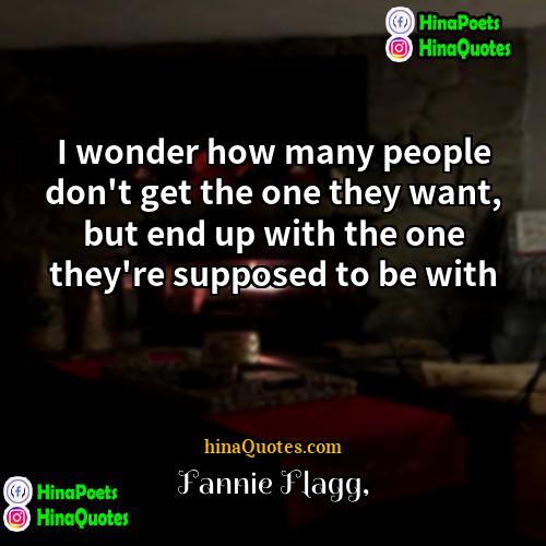 Fannie Flagg Quotes | I wonder how many people don't get